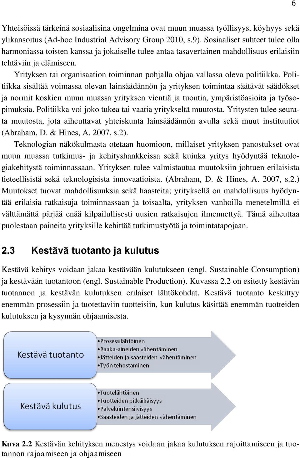 Yrityksen tai organisaation toiminnan pohjalla ohjaa vallassa oleva politiikka.