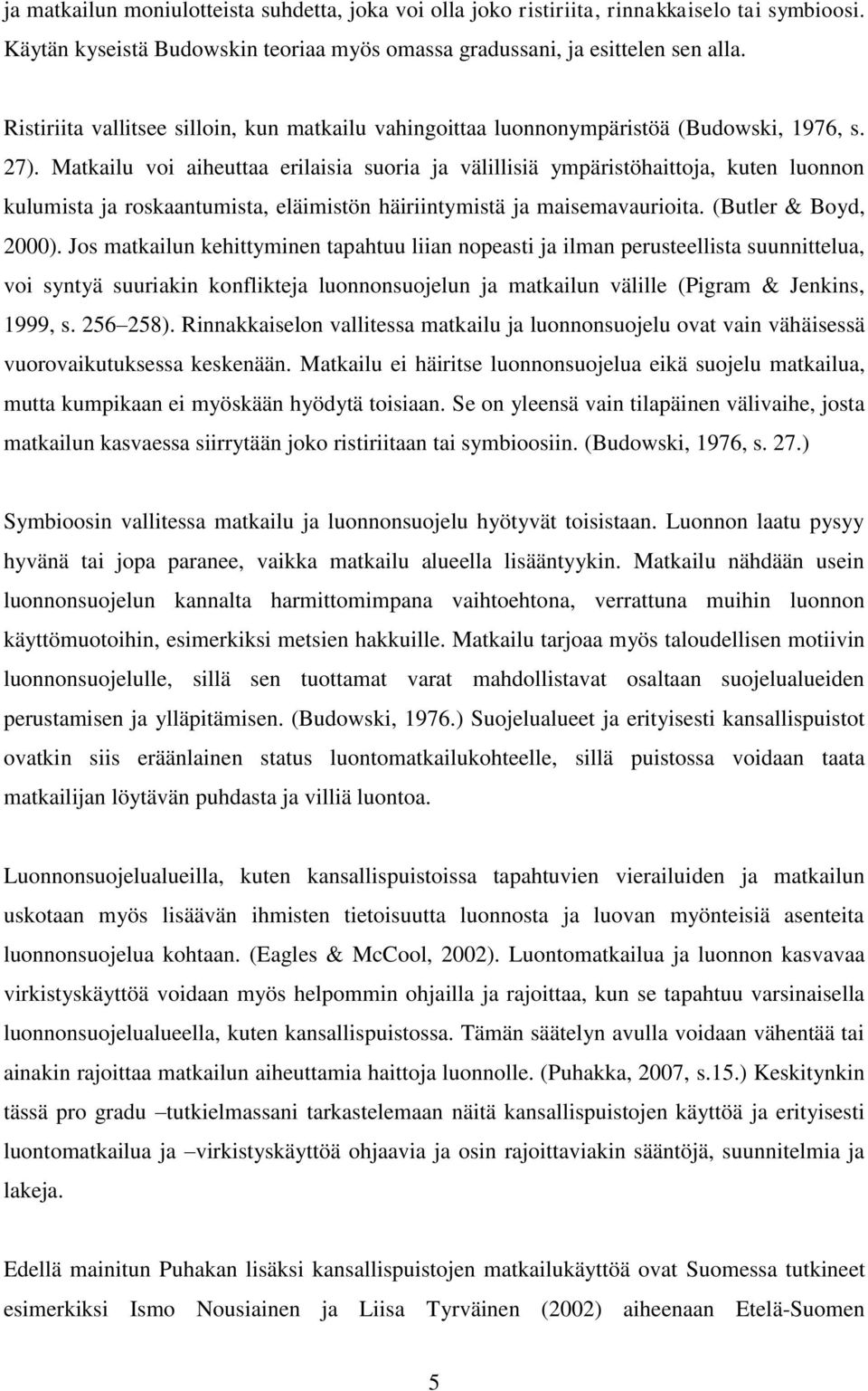 Matkailu voi aiheuttaa erilaisia suoria ja välillisiä ympäristöhaittoja, kuten luonnon kulumista ja roskaantumista, eläimistön häiriintymistä ja maisemavaurioita. (Butler & Boyd, 2000).