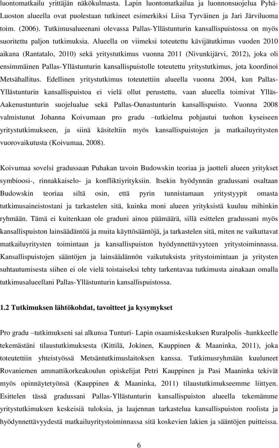 Alueella on viimeksi toteutettu kävijätutkimus vuoden 2010 aikana (Rantatalo, 2010) sekä yritystutkimus vuonna 2011 (Nivunkijärvi, 2012), joka oli ensimmäinen Pallas-Yllästunturin kansallispuistolle