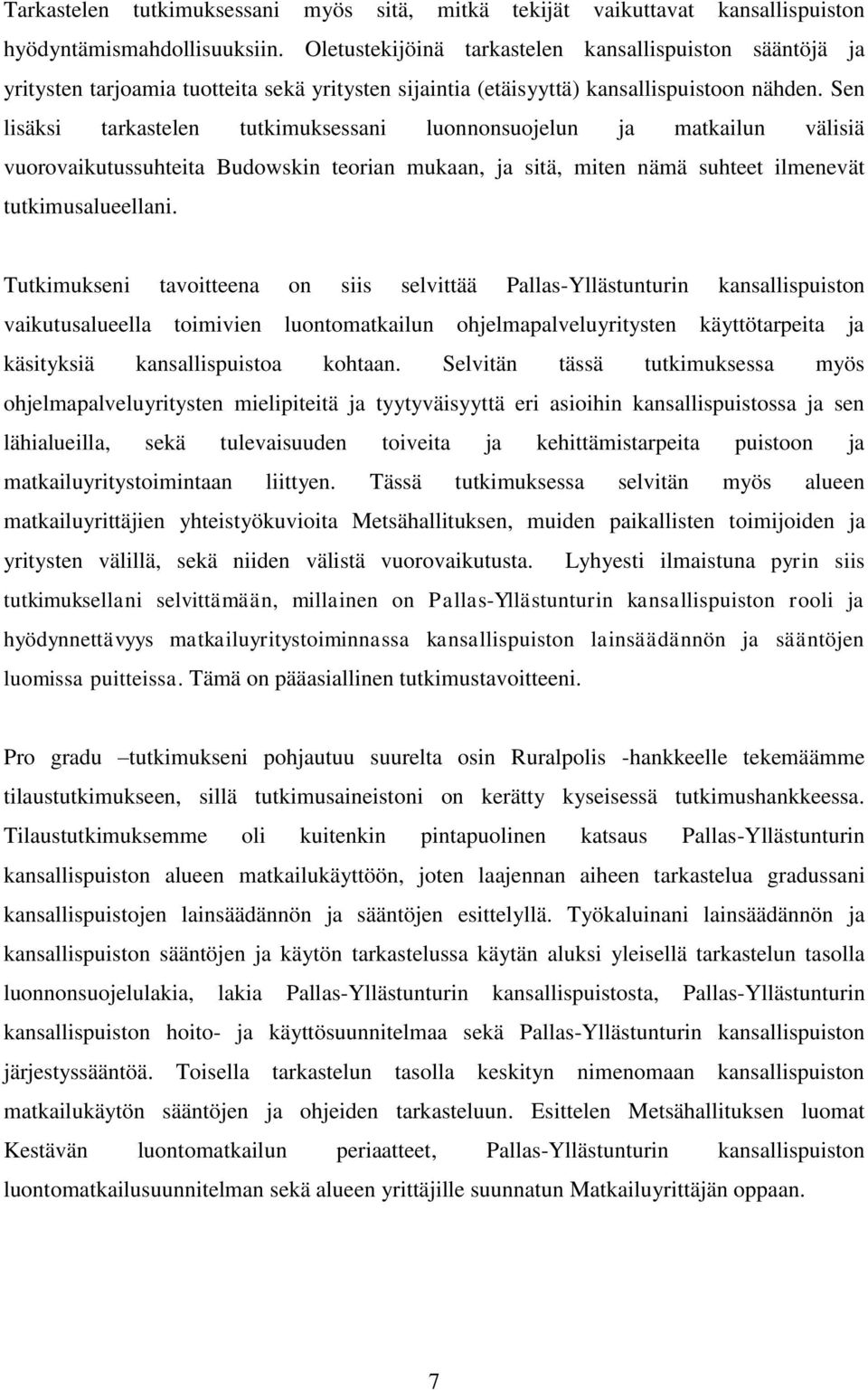 Sen lisäksi tarkastelen tutkimuksessani luonnonsuojelun ja matkailun välisiä vuorovaikutussuhteita Budowskin teorian mukaan, ja sitä, miten nämä suhteet ilmenevät tutkimusalueellani.