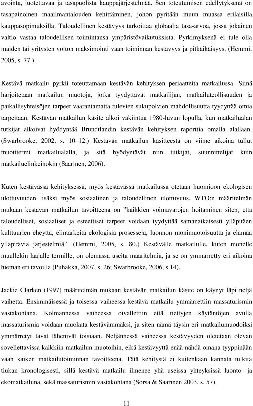 Pyrkimyksenä ei tule olla maiden tai yritysten voiton maksimointi vaan toiminnan kestävyys ja pitkäikäisyys. (Hemmi, 2005, s. 77.