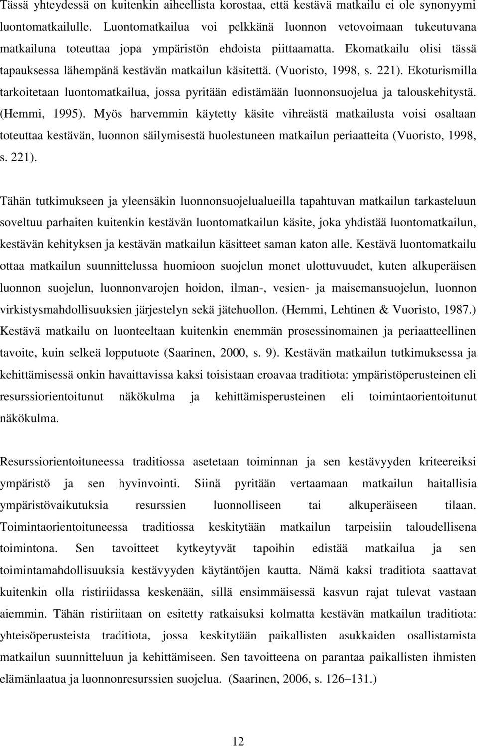 (Vuoristo, 1998, s. 221). Ekoturismilla tarkoitetaan luontomatkailua, jossa pyritään edistämään luonnonsuojelua ja talouskehitystä. (Hemmi, 1995).