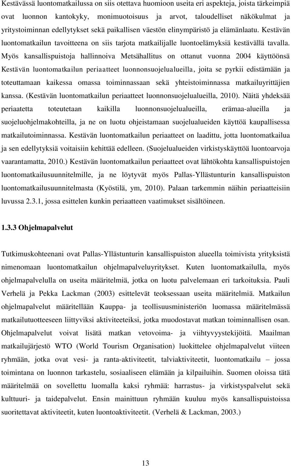 Myös kansallispuistoja hallinnoiva Metsähallitus on ottanut vuonna 2004 käyttöönsä Kestävän luontomatkailun periaatteet luonnonsuojelualueilla, joita se pyrkii edistämään ja toteuttamaan kaikessa