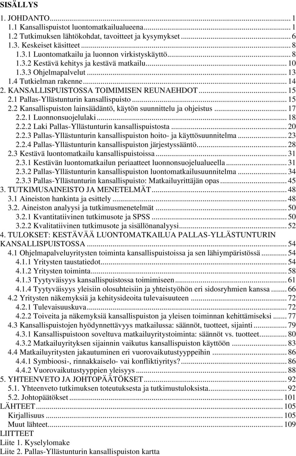 1 Pallas-Yllästunturin kansallispuisto... 15 2.2 Kansallispuiston lainsäädäntö, käytön suunnittelu ja ohjeistus... 17 2.2.1 Luonnonsuojelulaki... 18 2.2.2 Laki Pallas-Yllästunturin kansallispuistosta.