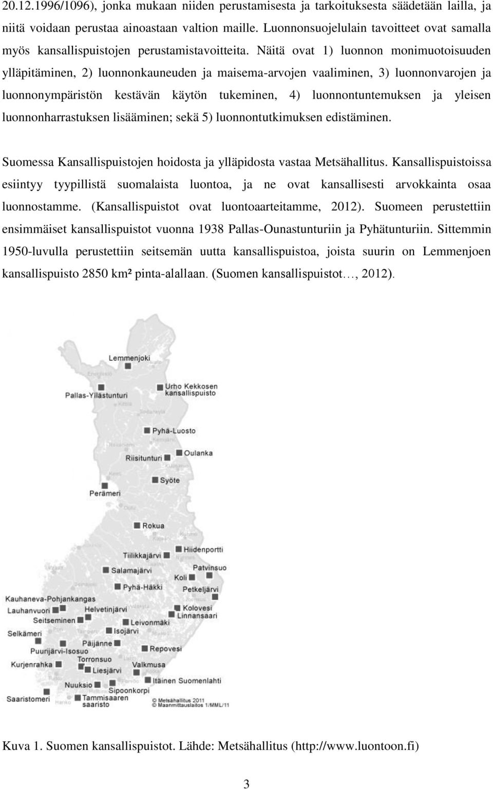 Näitä ovat 1) luonnon monimuotoisuuden ylläpitäminen, 2) luonnonkauneuden ja maisema-arvojen vaaliminen, 3) luonnonvarojen ja luonnonympäristön kestävän käytön tukeminen, 4) luonnontuntemuksen ja