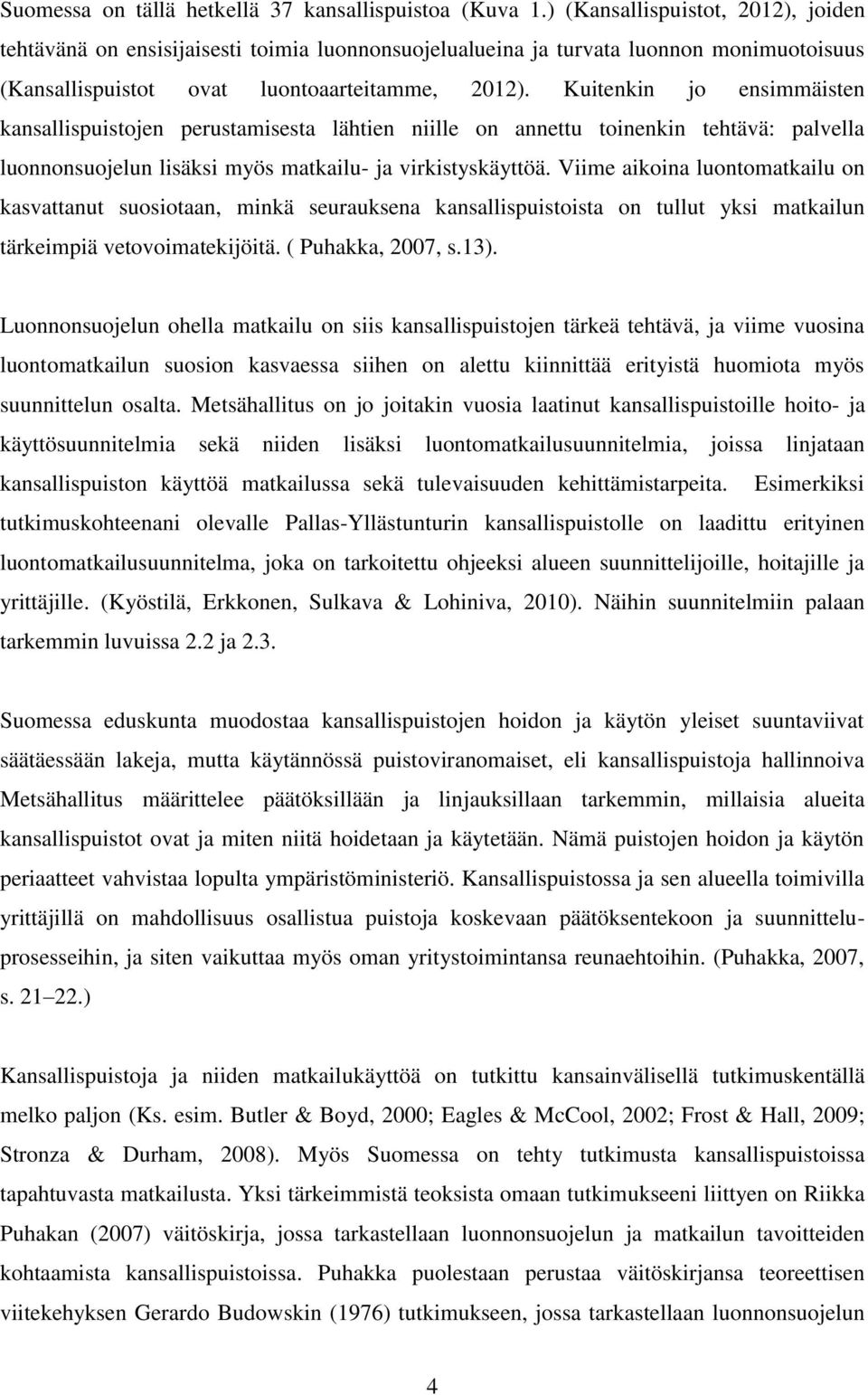 Kuitenkin jo ensimmäisten kansallispuistojen perustamisesta lähtien niille on annettu toinenkin tehtävä: palvella luonnonsuojelun lisäksi myös matkailu- ja virkistyskäyttöä.