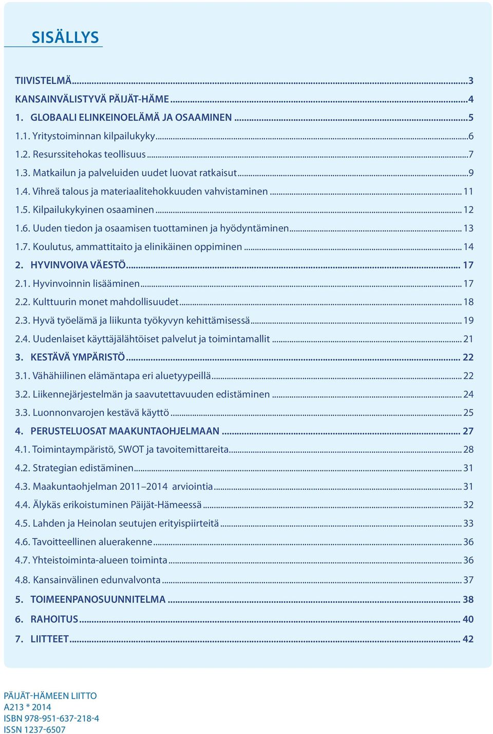 Koulutus, ammattitaito ja elinikäinen oppiminen... 14 2. HYVINVOIVA VÄESTÖ... 17 2.1. Hyvinvoinnin lisääminen... 17 2.2. Kulttuurin monet mahdollisuudet... 18 2.3.