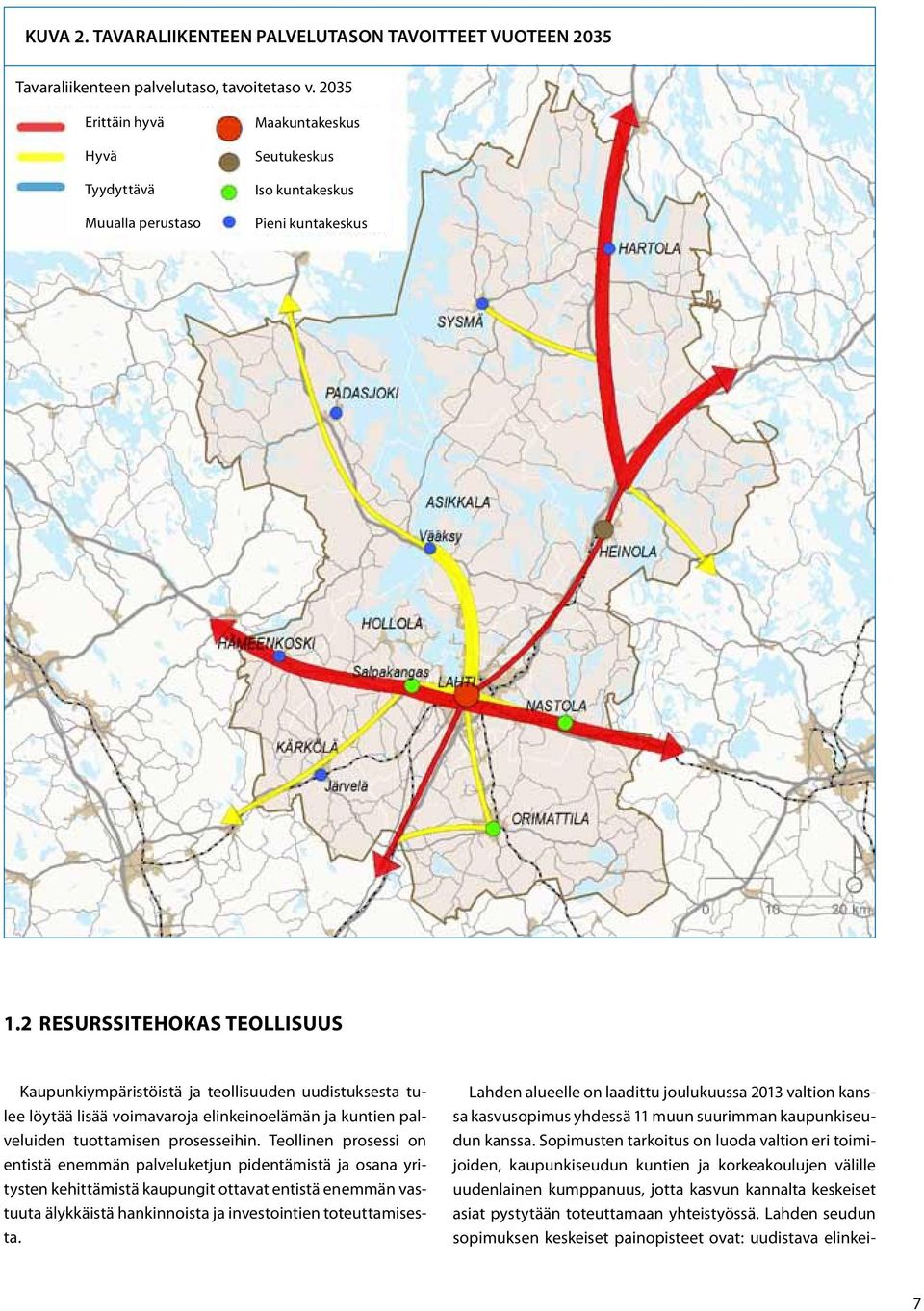 2 Resurssitehokas teollisuus Kaupunkiympäristöistä ja teollisuuden uudistuksesta tulee löytää lisää voimavaroja elinkeinoelämän ja kuntien palveluiden tuottamisen prosesseihin.