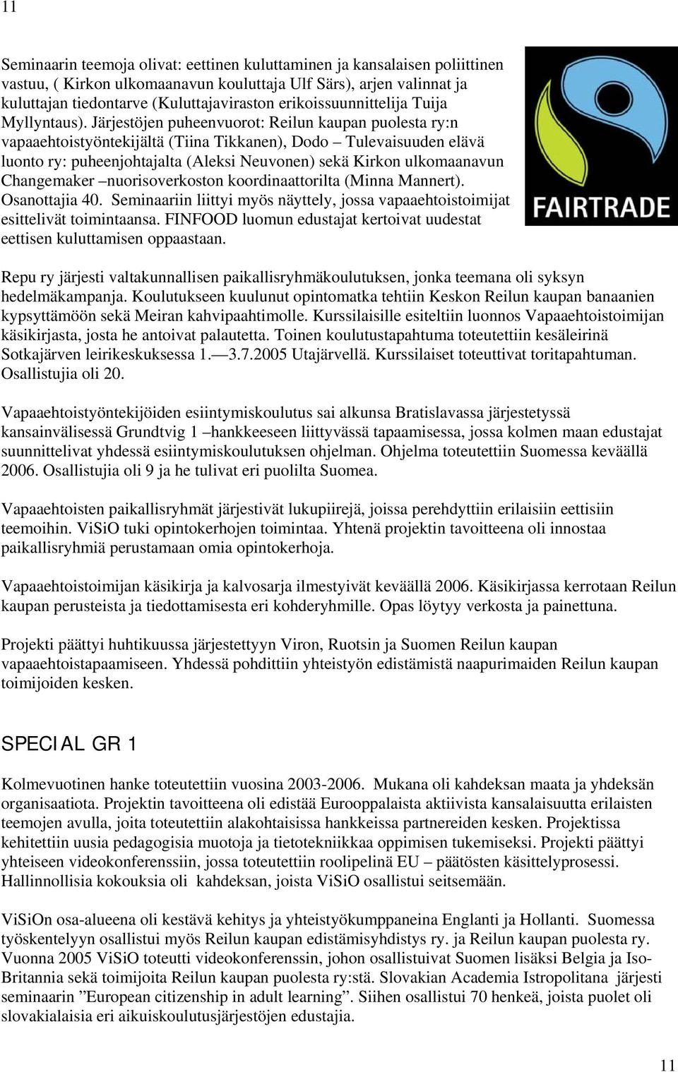 Järjestöjen puheenvuorot: Reilun kaupan puolesta ry:n vapaaehtoistyöntekijältä (Tiina Tikkanen), Dodo Tulevaisuuden elävä luonto ry: puheenjohtajalta (Aleksi Neuvonen) sekä Kirkon ulkomaanavun