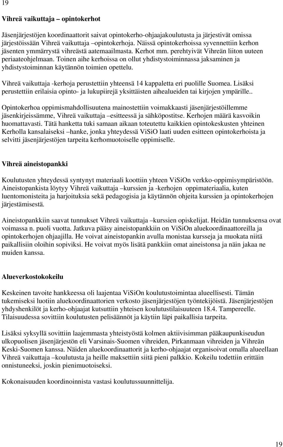 Toinen aihe kerhoissa on ollut yhdistystoiminnassa jaksaminen ja yhdistystoiminnan käytännön toimien opettelu. Vihreä vaikuttaja -kerhoja perustettiin yhteensä 14 kappaletta eri puolille Suomea.