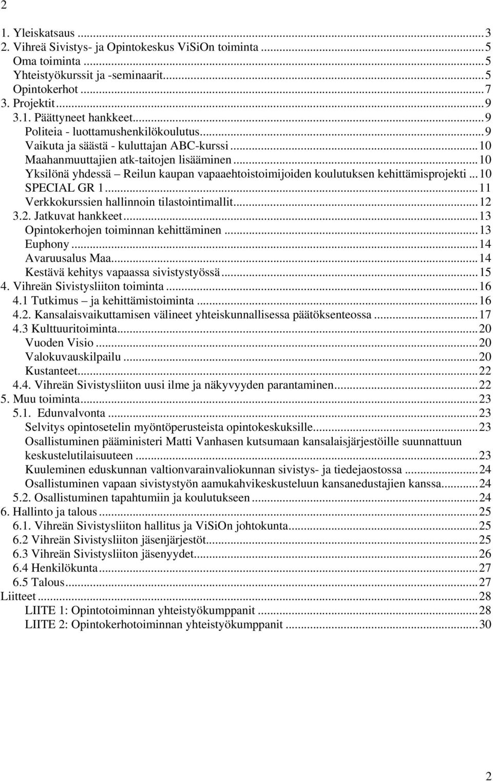 ..10 Yksilönä yhdessä Reilun kaupan vapaaehtoistoimijoiden koulutuksen kehittämisprojekti...10 SPECIAL GR 1...11 Verkkokurssien hallinnoin tilastointimallit...12 3.2. Jatkuvat hankkeet.