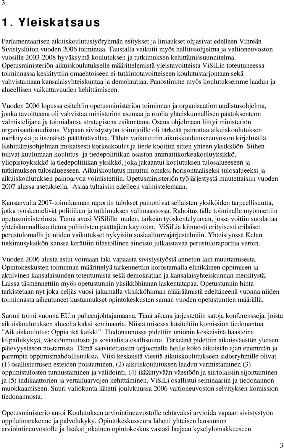 Opetusministeriön aikuiskoulutukselle määrittelemistä yleistavoitteista ViSiLin toteutuneessa toiminnassa keskityttiin omaehtoiseen ei-tutkintotavoitteiseen koulutustarjontaan sekä vahvistamaan