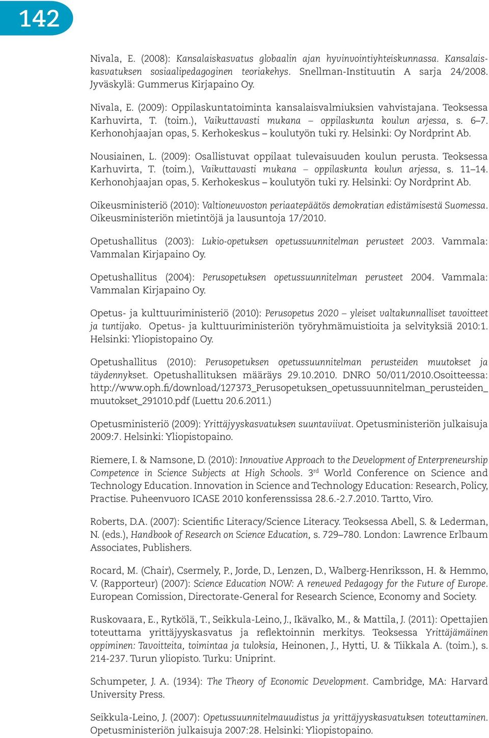 6 7. Kerhonohjaajan opas, 5. Kerhokeskus koulutyön tuki ry. Helsinki: Oy Nordprint Ab. Nousiainen, L. (2009): Osallistuvat oppilaat tulevaisuuden koulun perusta. Teoksessa Karhuvirta, T. (toim.