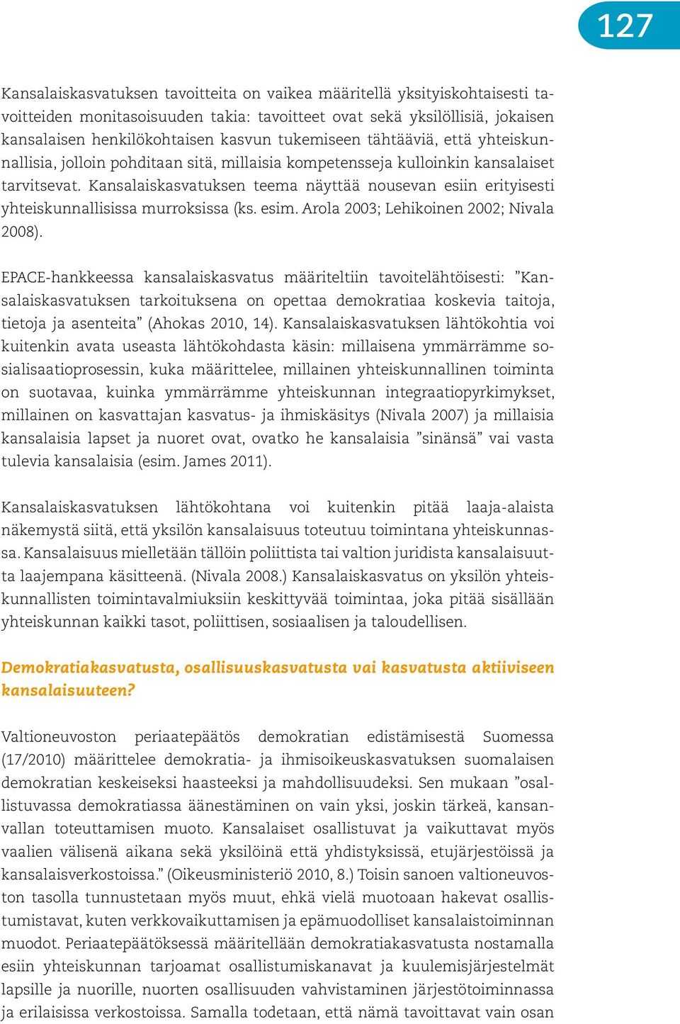 Kansalaiskasvatuksen teema näyttää nousevan esiin erityisesti yhteiskunnallisissa murroksissa (ks. esim. Arola 2003; Lehikoinen 2002; Nivala 2008).