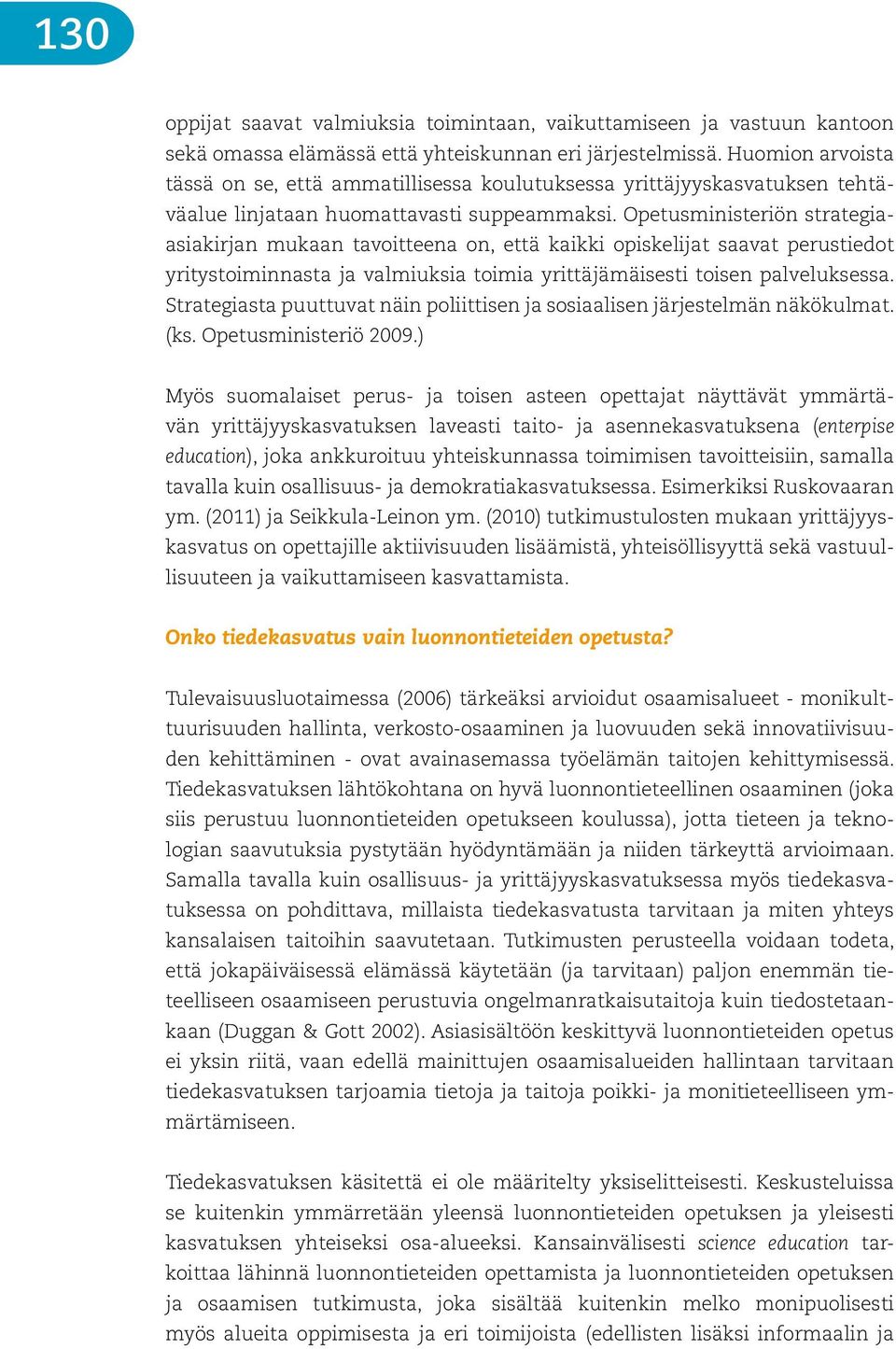 Opetusministeriön strategiaasiakirjan mukaan tavoitteena on, että kaikki opiskelijat saavat perustiedot yritystoiminnasta ja valmiuksia toimia yrittäjämäisesti toisen palveluksessa.