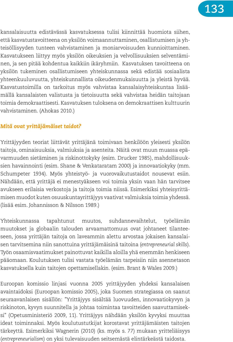 Kasvatuksen tavoitteena on yksilön tukeminen osallistumiseen yhteiskunnassa sekä edistää sosiaalista yhteenkuuluvuutta, yhteiskunnallista oikeudenmukaisuutta ja yleistä hyvää.