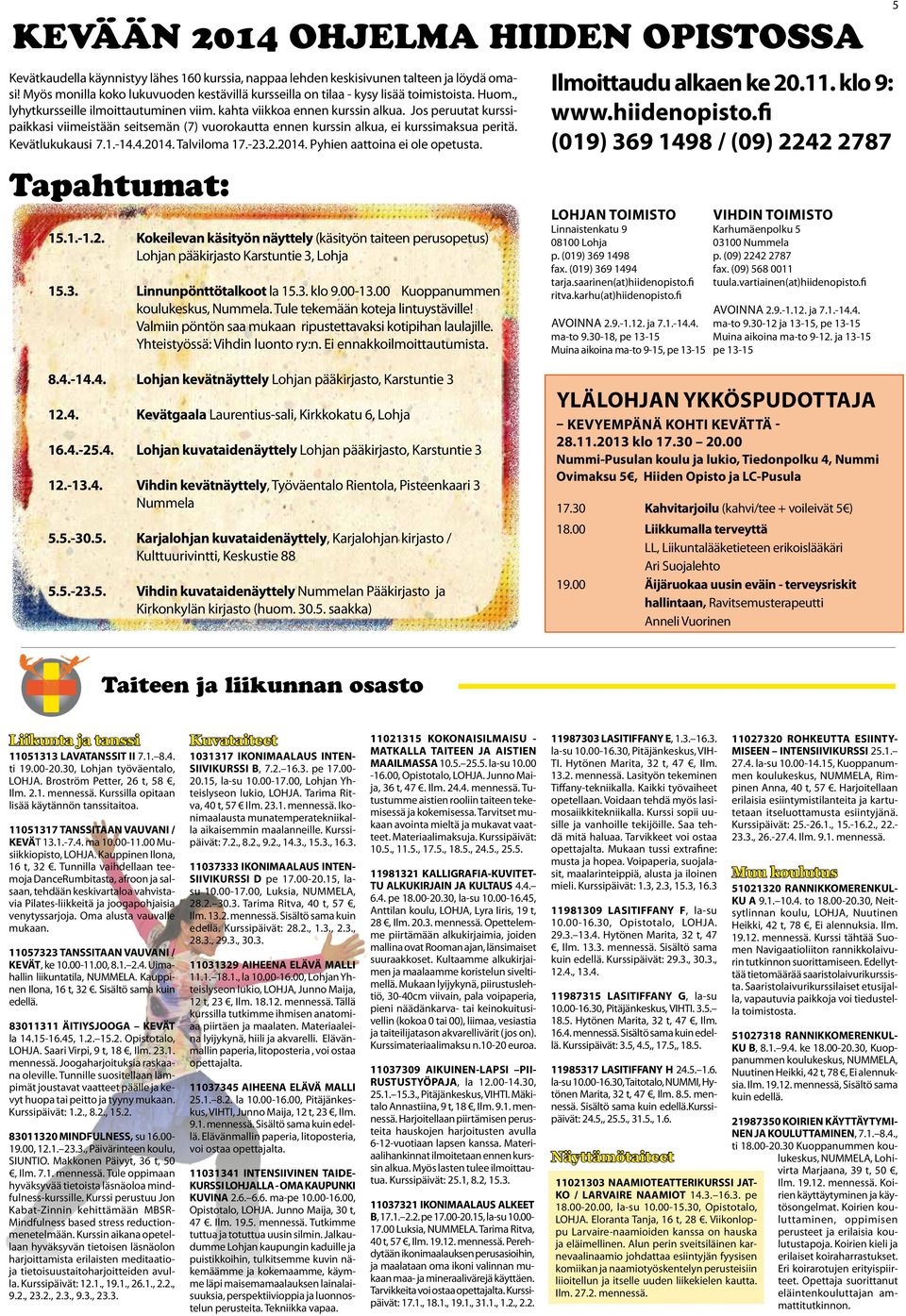 Jos peruutat kurssipaikkasi viimeistään seitsemän (7) vuorokautta ennen kurssin alkua, ei kurssimaksua peritä. Kevätlukukausi 7.1.-14.4.2014. Talviloma 17.-23.2.2014. Pyhien aattoina ei ole opetusta.