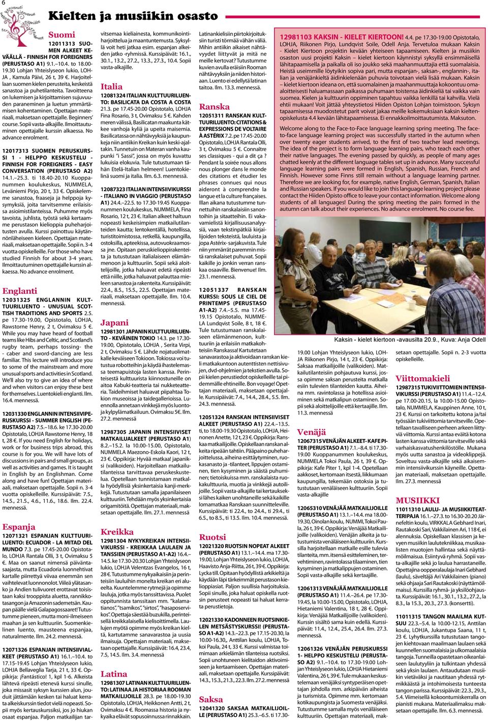Opettajan materiaali, maksetaan opettajalle. Beginners course. Sopii vasta-alkajille. Ilmoittautuminen opettajalle kurssin alkaessa. No advance enrolment.
