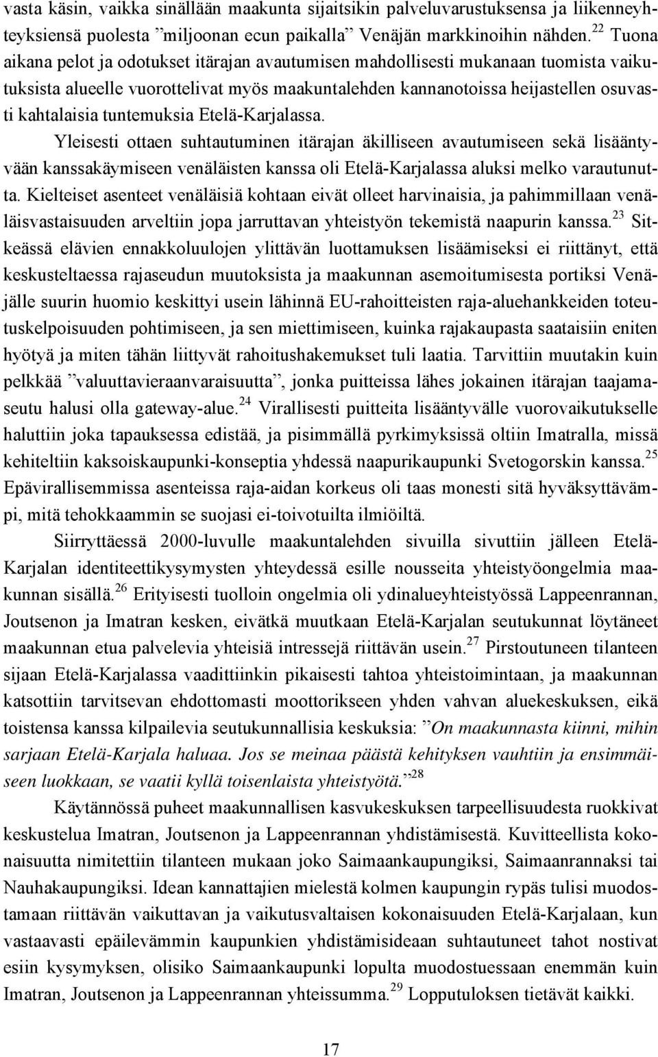 tuntemuksia Etelä-Karjalassa. Yleisesti ottaen suhtautuminen itärajan äkilliseen avautumiseen sekä lisääntyvään kanssakäymiseen venäläisten kanssa oli Etelä-Karjalassa aluksi melko varautunutta.