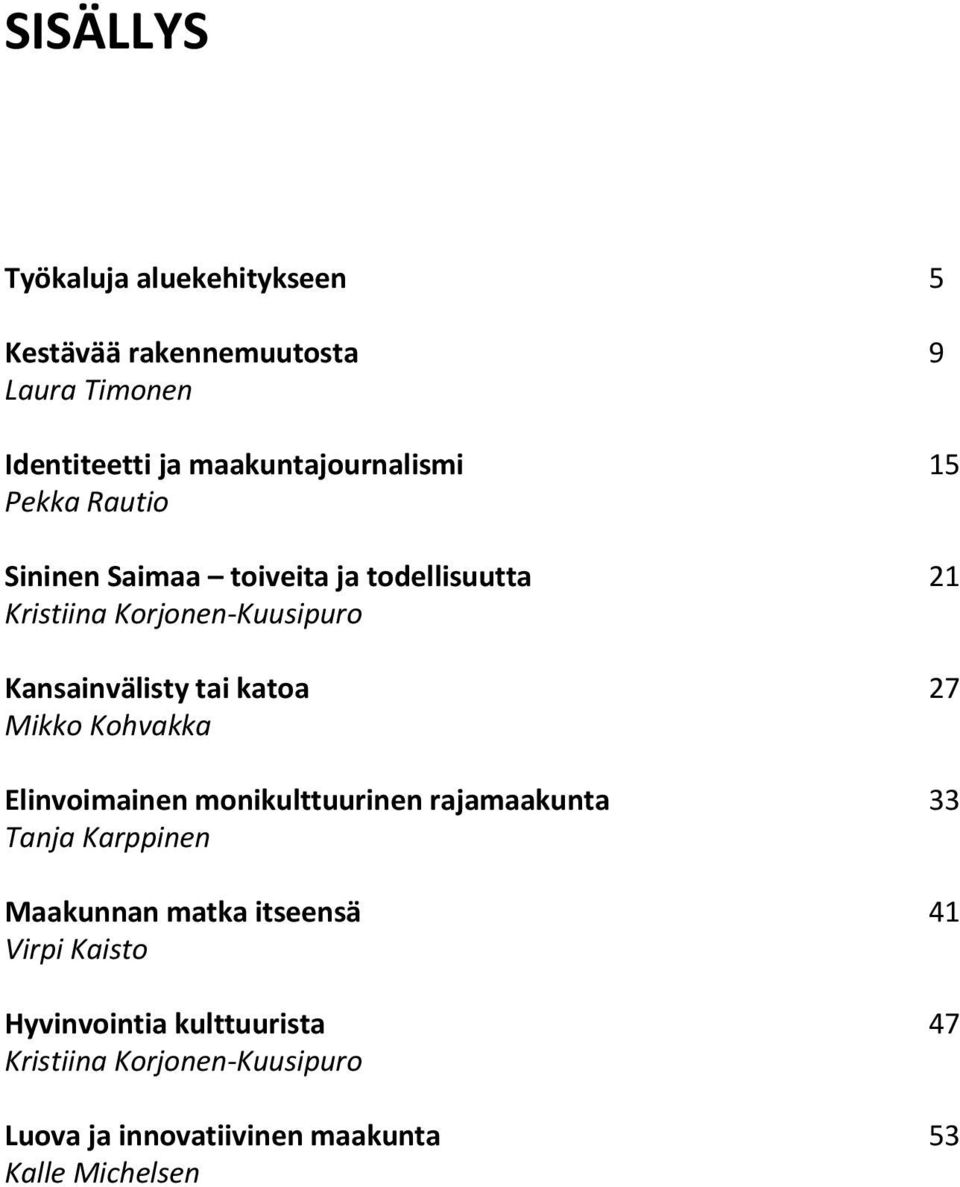 27 Mikko Kohvakka Elinvoimainen monikulttuurinen rajamaakunta 33 Tanja Karppinen Maakunnan matka itseensä 41 Virpi