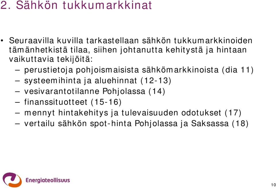 sähkömarkkinoista (dia 11) systeemihinta ja aluehinnat (12-13) vesivarantotilanne Pohjolassa (14)