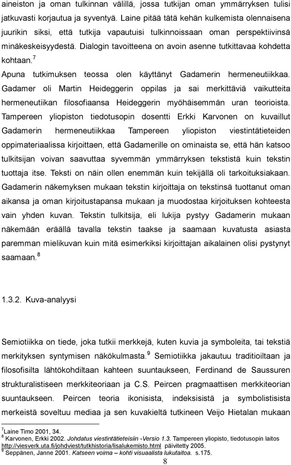 Dialogin tavoitteena on avoin asenne tutkittavaa kohdetta kohtaan. 7 Apuna tutkimuksen teossa olen käyttänyt Gadamerin hermeneutiikkaa.