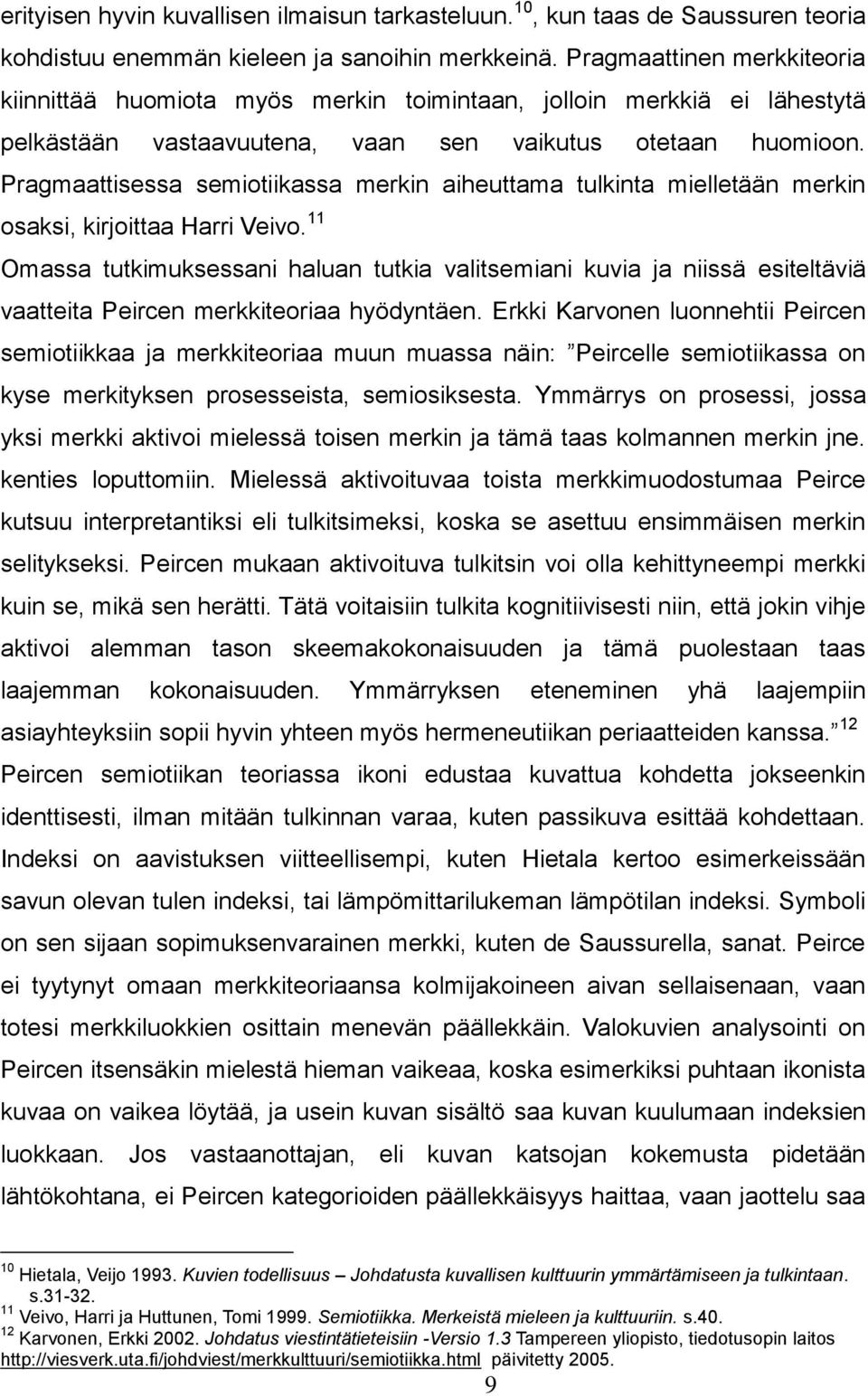 Pragmaattisessa semiotiikassa merkin aiheuttama tulkinta mielletään merkin osaksi, kirjoittaa Harri Veivo.