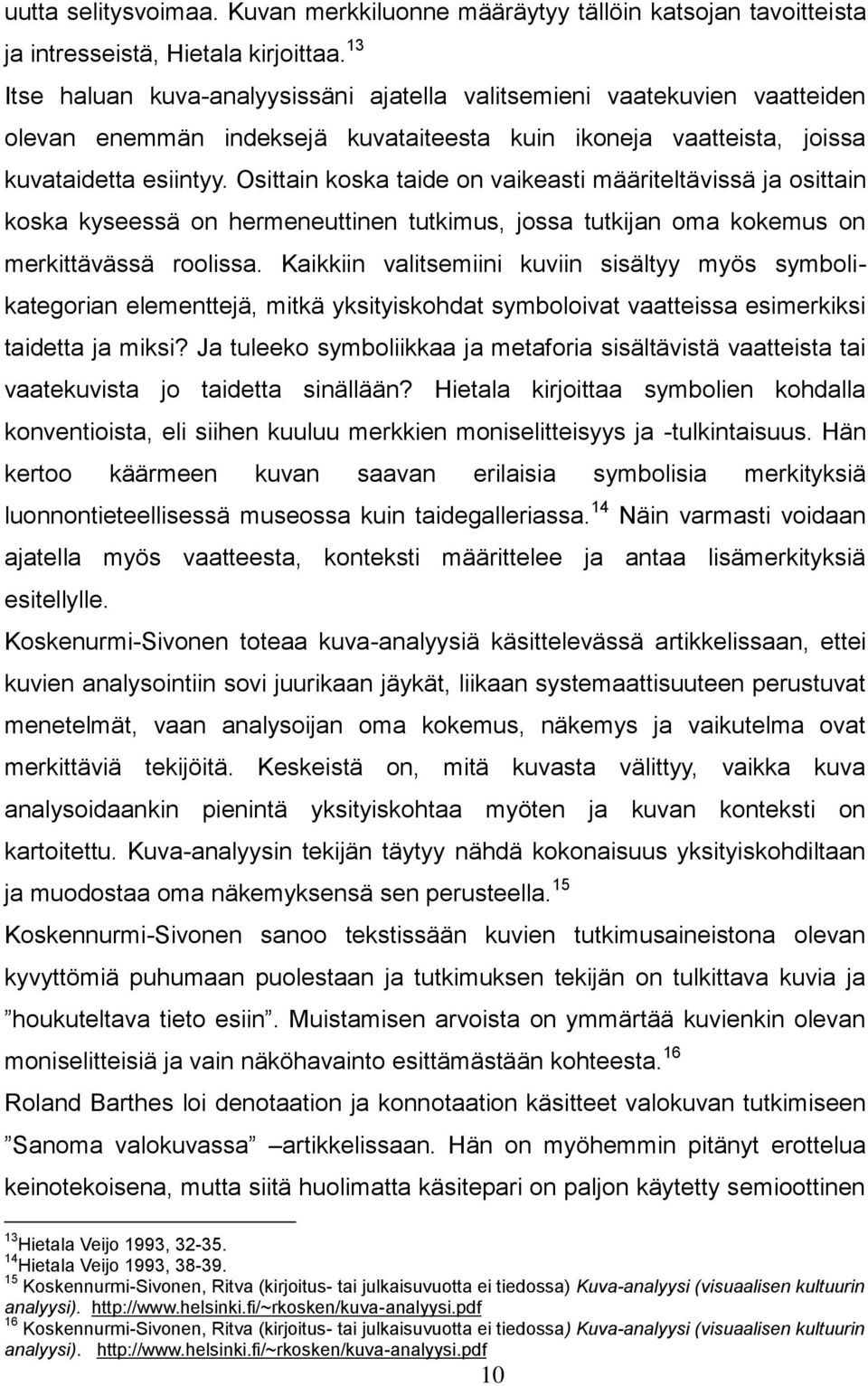 Osittain koska taide on vaikeasti määriteltävissä ja osittain koska kyseessä on hermeneuttinen tutkimus, jossa tutkijan oma kokemus on merkittävässä roolissa.