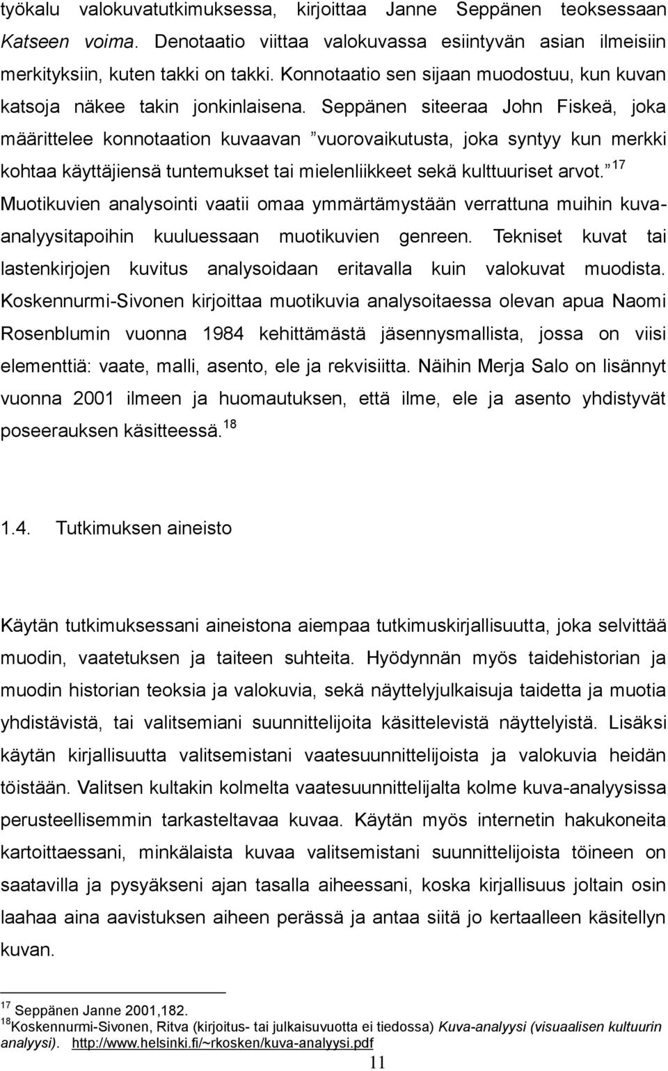 Seppänen siteeraa John Fiskeä, joka määrittelee konnotaation kuvaavan vuorovaikutusta, joka syntyy kun merkki kohtaa käyttäjiensä tuntemukset tai mielenliikkeet sekä kulttuuriset arvot.