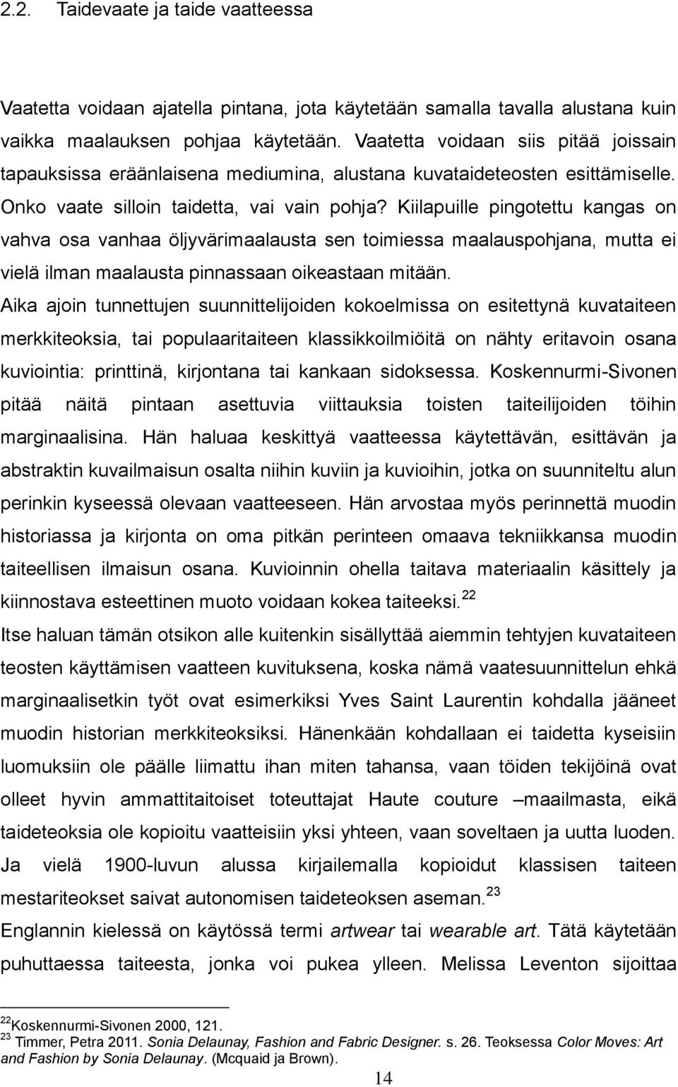 Kiilapuille pingotettu kangas on vahva osa vanhaa öljyvärimaalausta sen toimiessa maalauspohjana, mutta ei vielä ilman maalausta pinnassaan oikeastaan mitään.