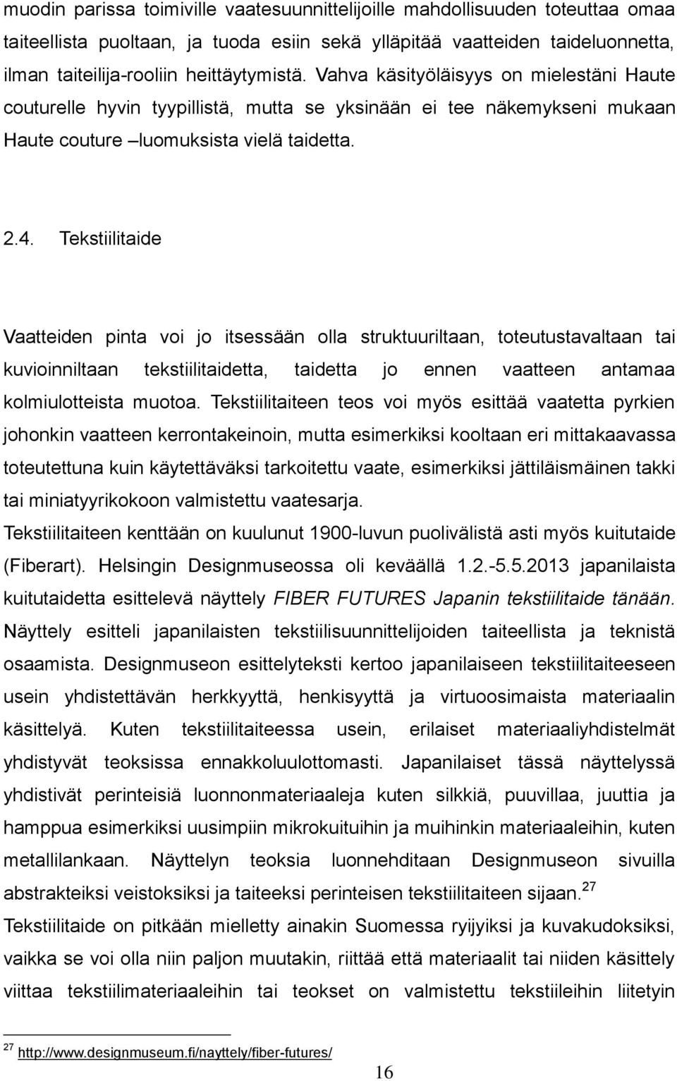 Tekstiilitaide Vaatteiden pinta voi jo itsessään olla struktuuriltaan, toteutustavaltaan tai kuvioinniltaan tekstiilitaidetta, taidetta jo ennen vaatteen antamaa kolmiulotteista muotoa.