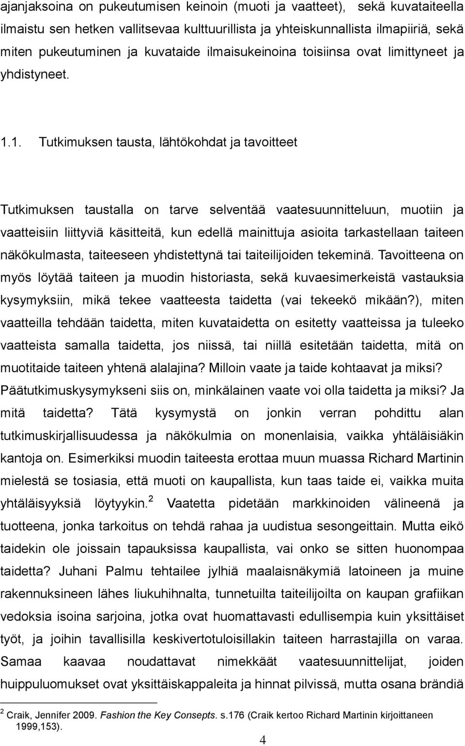 1. Tutkimuksen tausta, lähtökohdat ja tavoitteet Tutkimuksen taustalla on tarve selventää vaatesuunnitteluun, muotiin ja vaatteisiin liittyviä käsitteitä, kun edellä mainittuja asioita tarkastellaan