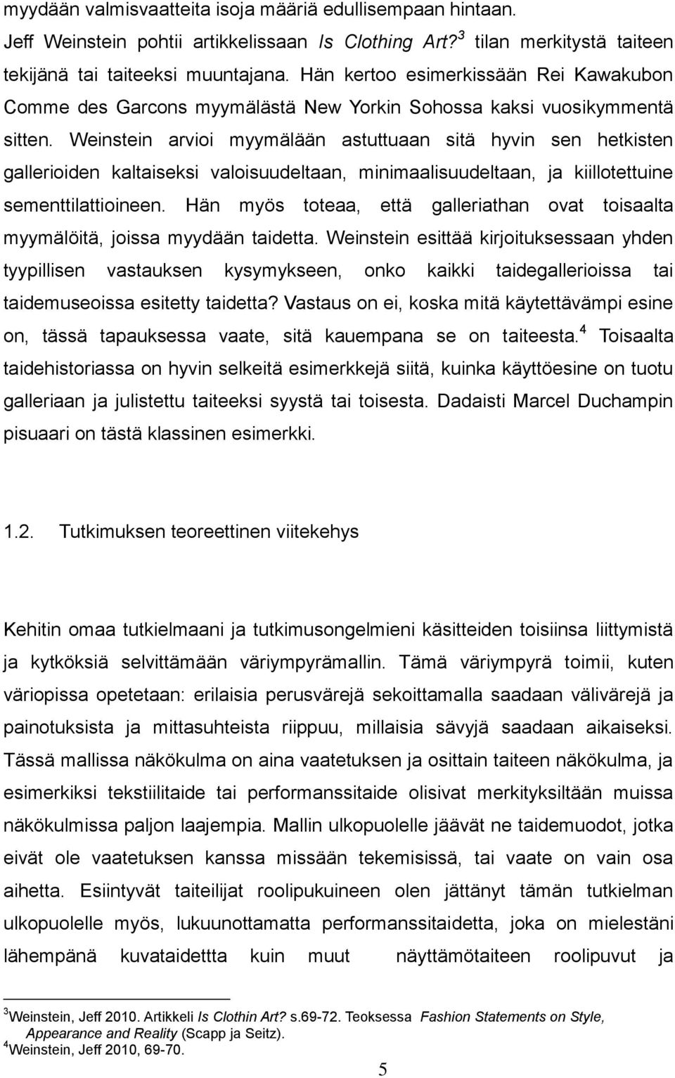 Weinstein arvioi myymälään astuttuaan sitä hyvin sen hetkisten gallerioiden kaltaiseksi valoisuudeltaan, minimaalisuudeltaan, ja kiillotettuine sementtilattioineen.