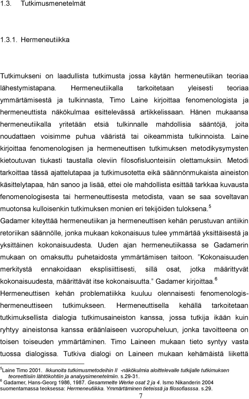 Hänen mukaansa hermeneutiikalla yritetään etsiä tulkinnalle mahdollisia sääntöjä, joita noudattaen voisimme puhua vääristä tai oikeammista tulkinnoista.