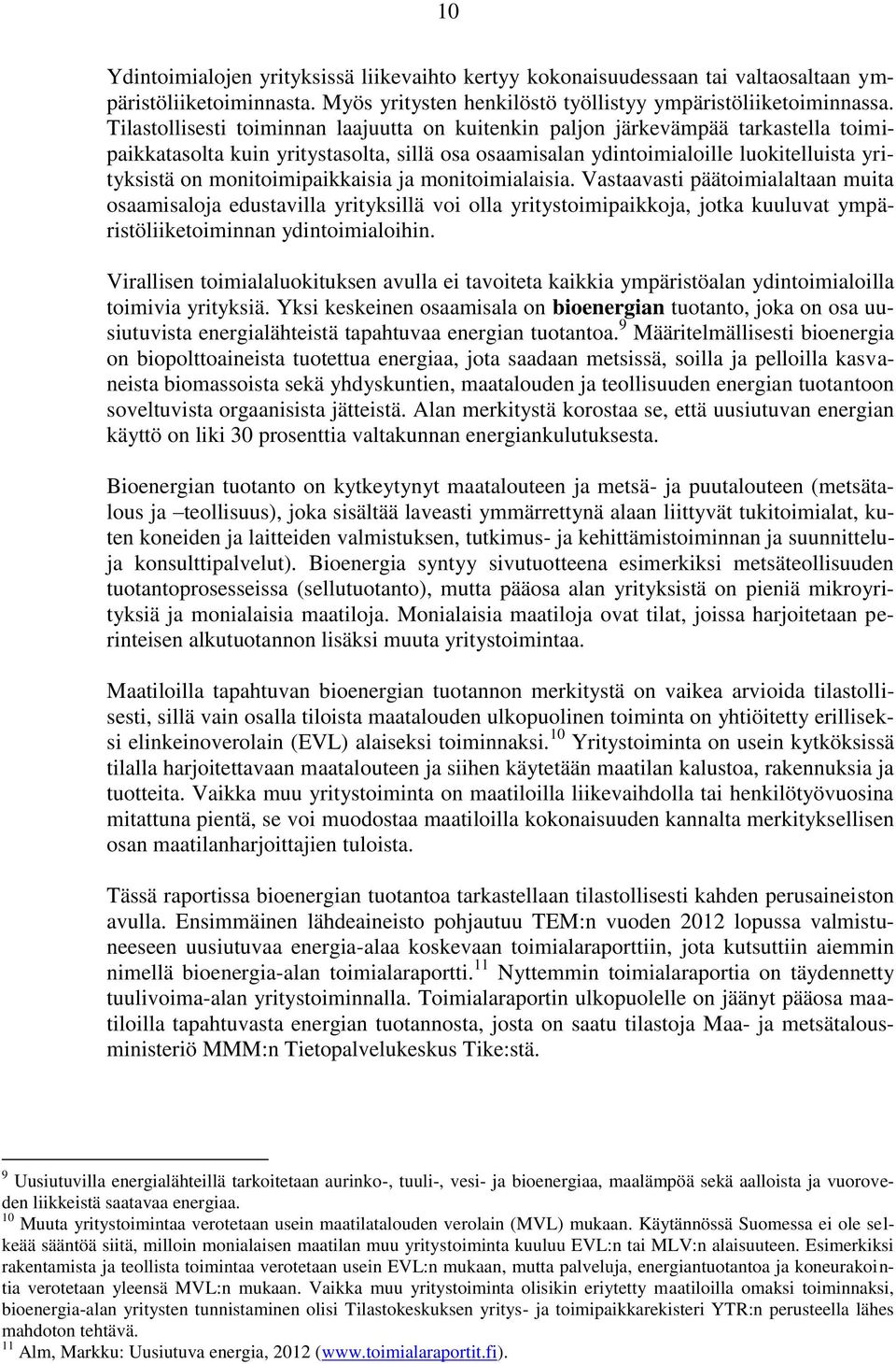 monitoimipaikkaisia ja monitoimialaisia. Vastaavasti päätoimialaltaan muita osaamisaloja edustavilla yrityksillä voi olla yritystoimipaikkoja, jotka kuuluvat ympäristöliiketoiminnan ydintoimialoihin.