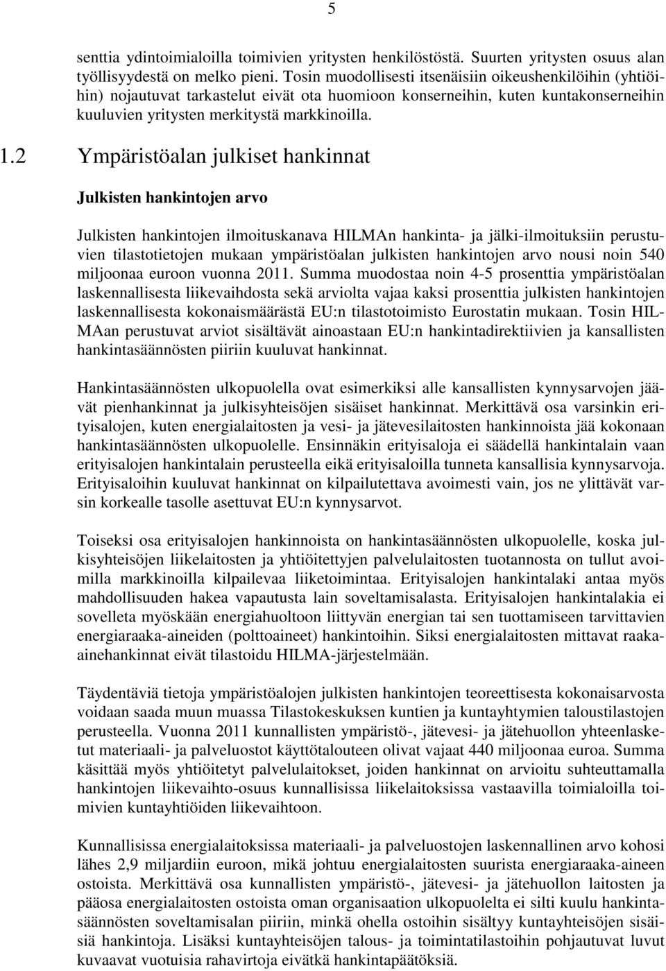 2 Ympäristöalan julkiset hankinnat Julkisten hankintojen arvo Julkisten hankintojen ilmoituskanava HILMAn hankinta- ja jälki-ilmoituksiin perustuvien tilastotietojen mukaan ympäristöalan julkisten