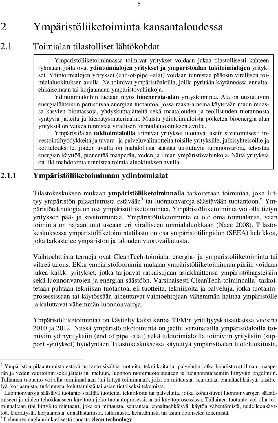 1 Ympäristöliiketoiminnan ydintoimialat 8 Ympäristöliiketoiminnassa toimivat yritykset voidaan jakaa tilastollisesti kahteen ryhmään, joita ovat ydintoimialojen yritykset ja ympäristöalan