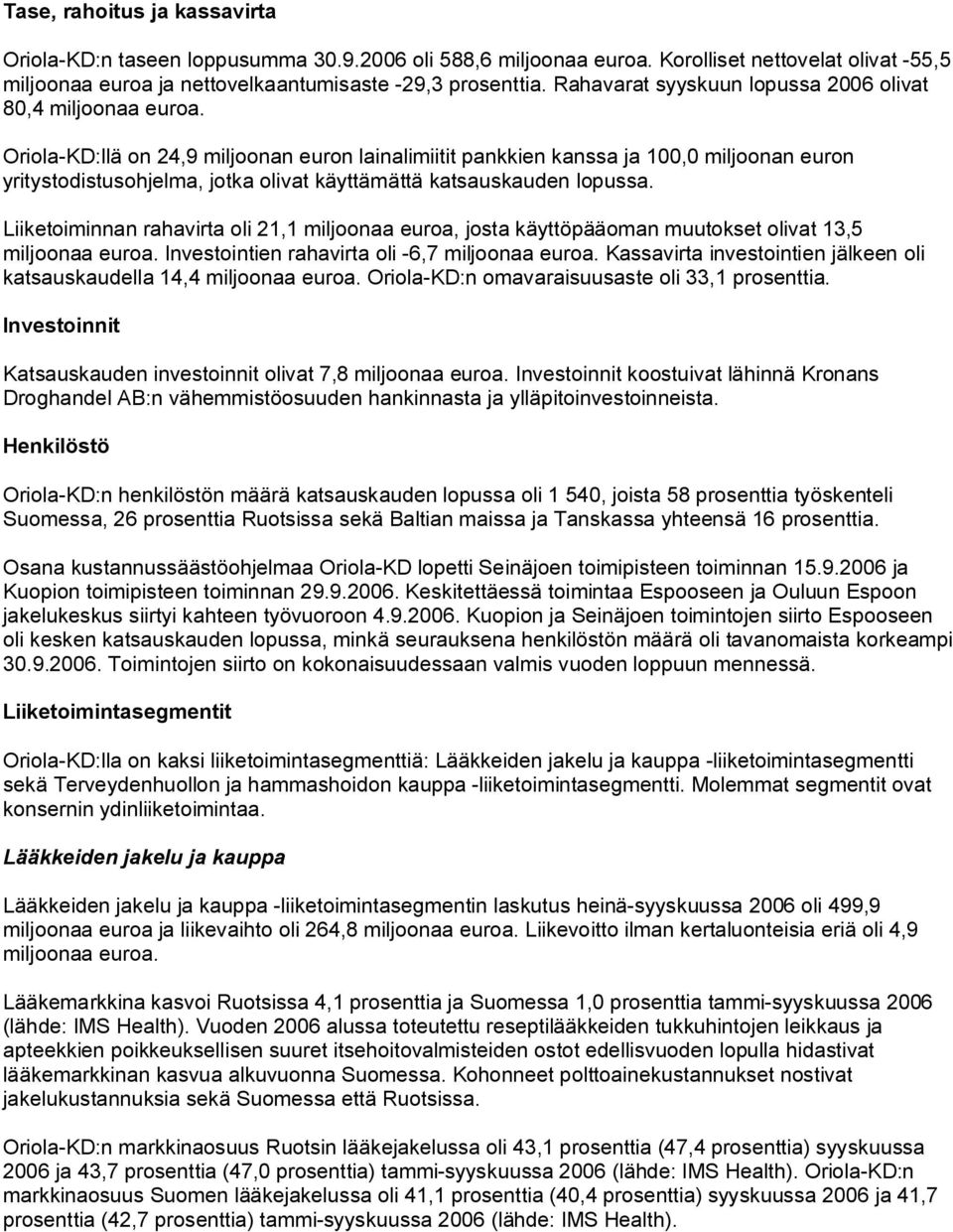 Oriola KD:llä on 24,9 miljoonan euron lainalimiitit pankkien kanssa ja 100,0 miljoonan euron yritystodistusohjelma, jotka olivat käyttämättä katsauskauden lopussa.