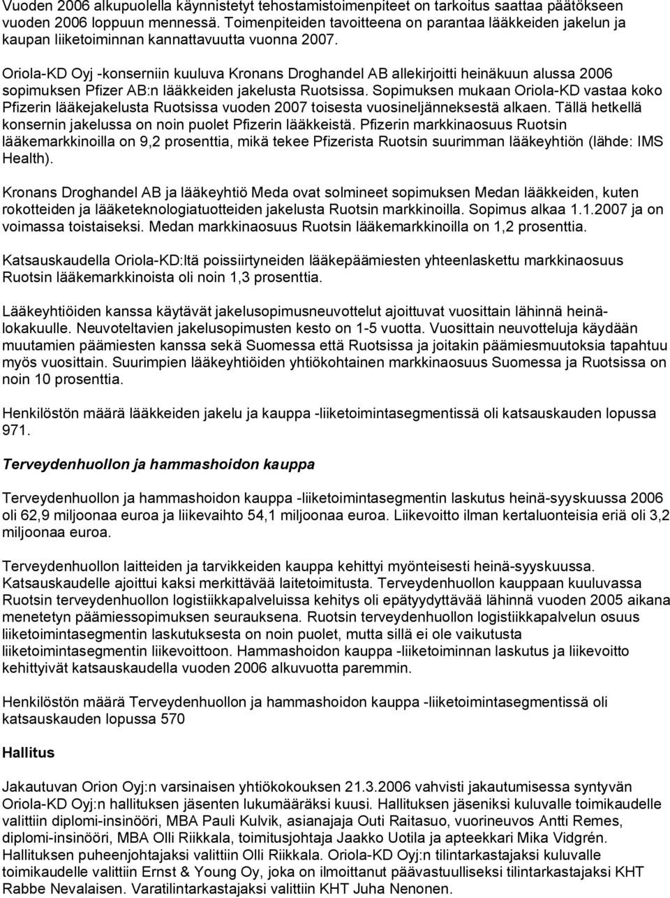 Oriola KD Oyj konserniin kuuluva Kronans Droghandel AB allekirjoitti heinäkuun alussa 2006 sopimuksen Pfizer AB:n lääkkeiden jakelusta Ruotsissa.
