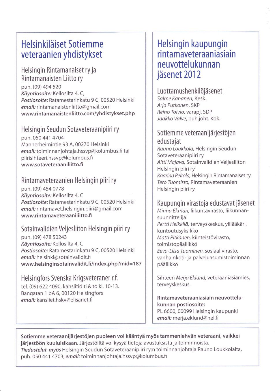 050 441 4704 Mannerheimintie 93 A, 00270 Helsinki email: toi min na njohtaja.hssvp@kol u m bus.fi tai pii risi hteeri.hssvp@kol u m bus.fi www.sotaveteraa n i I i itto.