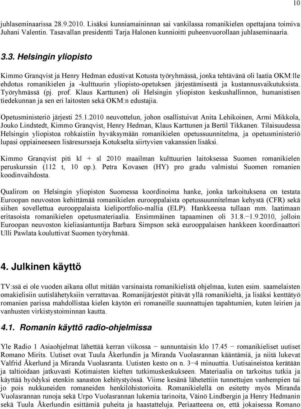 3. Helsingin yliopisto Kimmo Granqvist ja Henry Hedman edustivat Kotusta työryhmässä, jonka tehtävänä oli laatia OKM:lle ehdotus romanikielen ja -kulttuurin yliopisto-opetuksen järjestämisestä ja