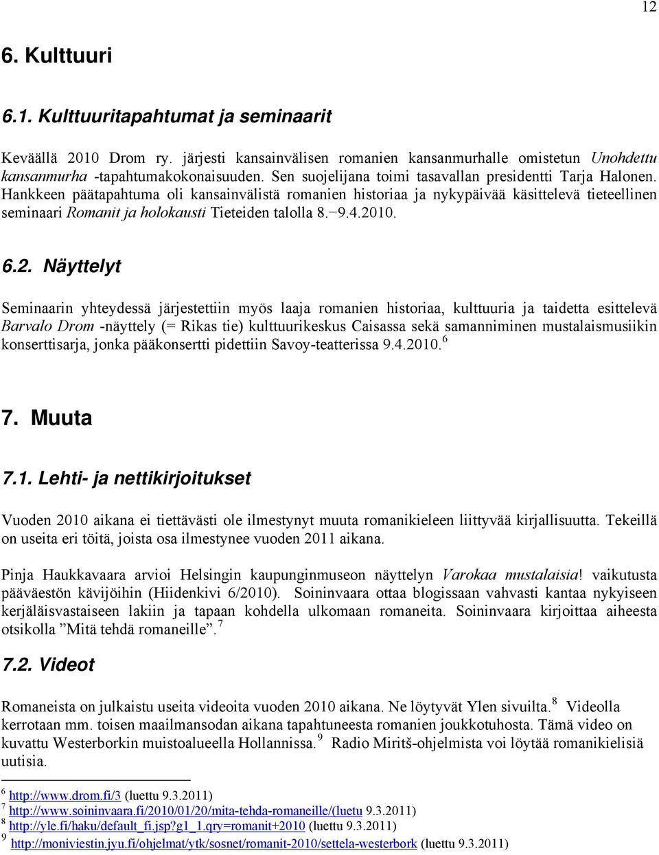 Hankkeen päätapahtuma oli kansainvälistä romanien historiaa ja nykypäivää käsittelevä tieteellinen seminaari Romanit ja holokausti Tieteiden talolla 8. 9.4.20
