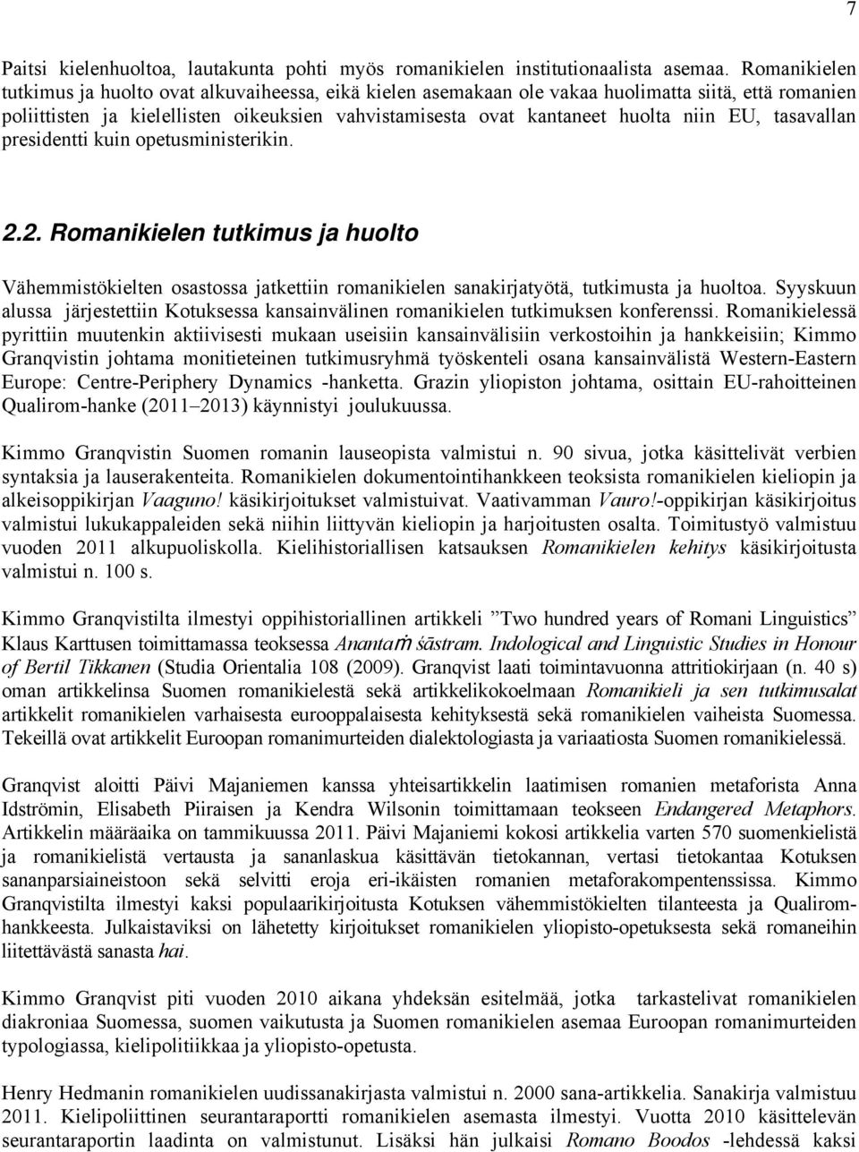 EU, tasavallan presidentti kuin opetusministerikin. 2.2. Romanikielen tutkimus ja huolto Vähemmistökielten osastossa jatkettiin romanikielen sanakirjatyötä, tutkimusta ja huoltoa.