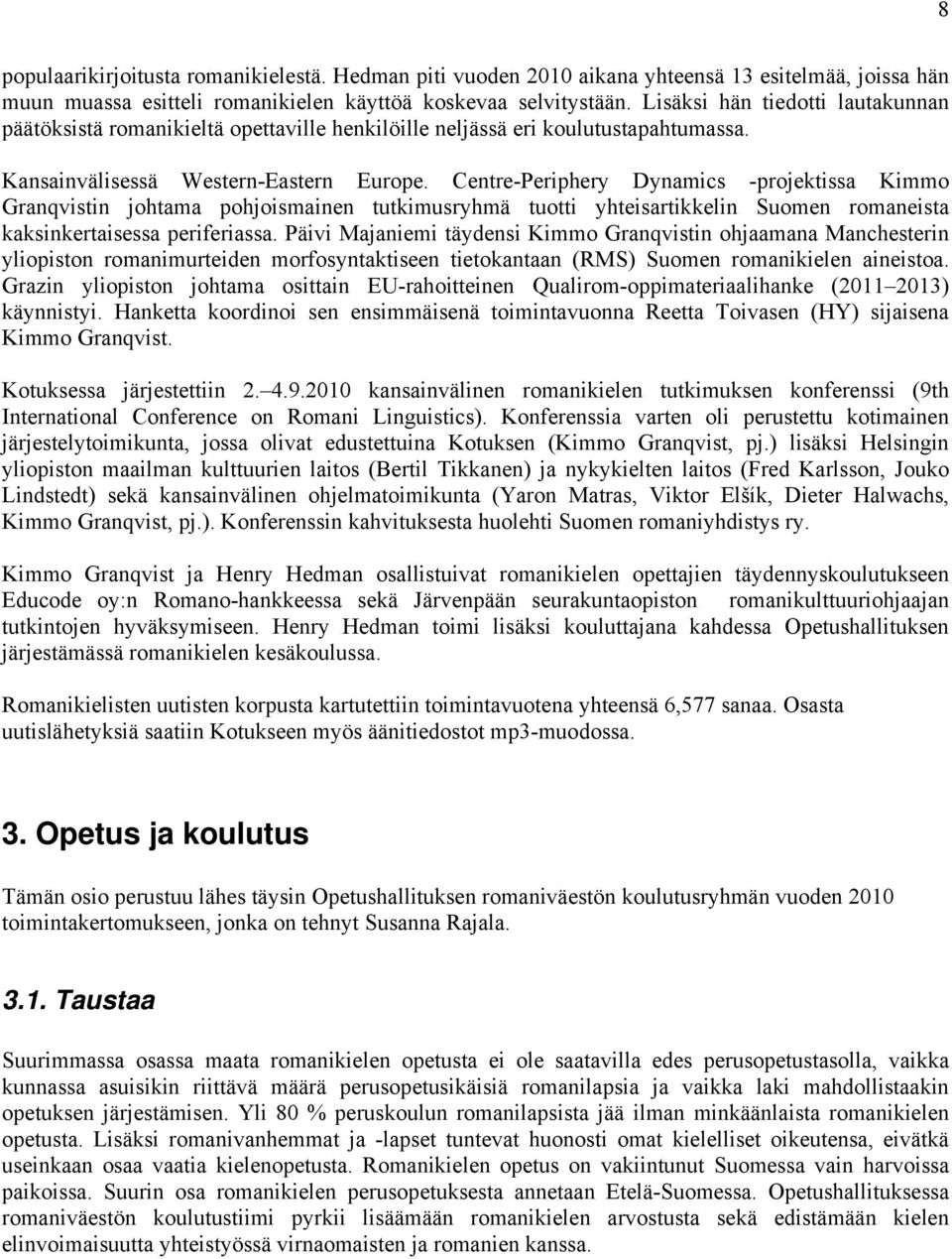 Centre-Periphery Dynamics -projektissa Kimmo Granqvistin johtama pohjoismainen tutkimusryhmä tuotti yhteisartikkelin Suomen romaneista kaksinkertaisessa periferiassa.