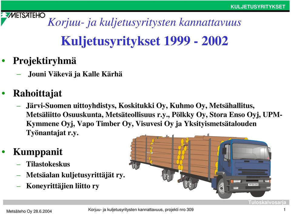 y., Pölkky Oy, Stora Enso Oyj, UPM- Kymmene Oyj, Vapo Timber Oy, Visuvesi Oy ja Yksityismetsätalouden Työnantajat r.y. Kumppanit Tilastokeskus Metsäalan kuljetusyrittäjät ry.