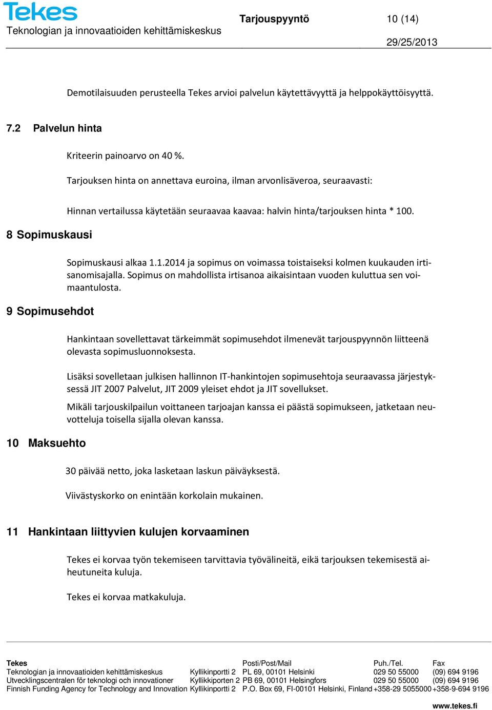 Sopimuskausi alkaa 1.1.2014 ja sopimus on voimassa toistaiseksi kolmen kuukauden irtisanomisajalla. Sopimus on mahdollista irtisanoa aikaisintaan vuoden kuluttua sen voimaantulosta.