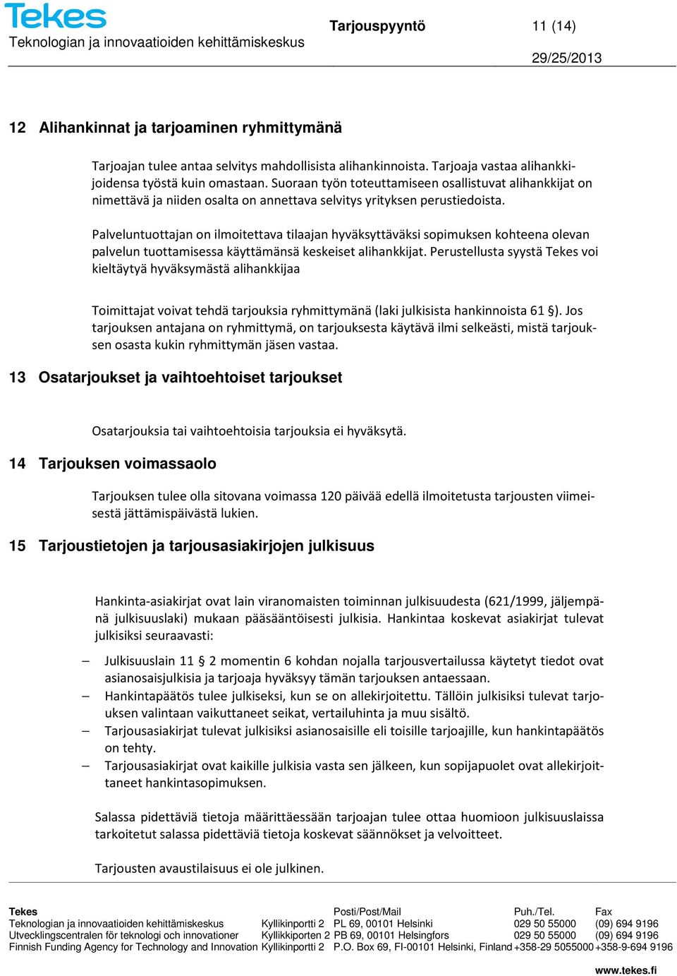 Palveluntuottajan on ilmoitettava tilaajan hyväksyttäväksi sopimuksen kohteena olevan palvelun tuottamisessa käyttämänsä keskeiset alihankkijat.