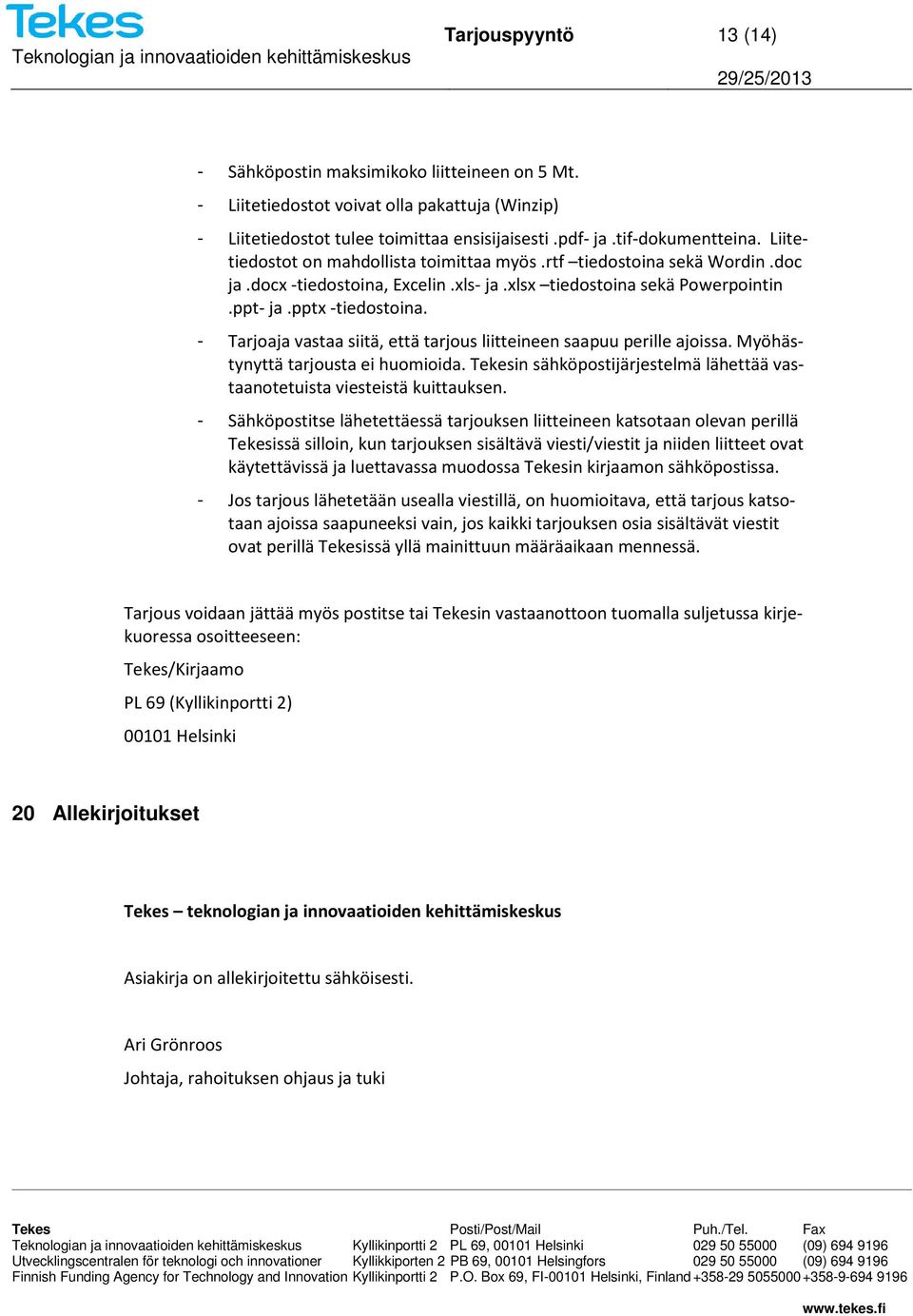 - Tarjoaja vastaa siitä, että tarjous liitteineen saapuu perille ajoissa. Myöhästynyttä tarjousta ei huomioida. Tekesin sähköpostijärjestelmä lähettää vastaanotetuista viesteistä kuittauksen.