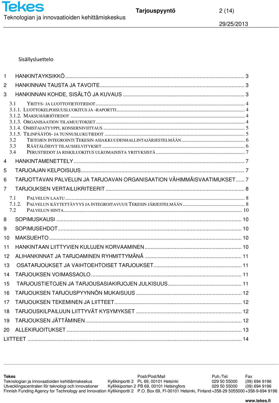 .. 6 3.3 RÄÄTÄLÖIDYT TILAUSSELVITYKSET... 6 3.4 PERUSTIEDOT JA RISKILUOKITUS ULKOMAISISTA YRITYKSISTÄ... 7 4 HANKINTAMENETTELY... 7 5 TARJOAJAN KELPOISUUS.