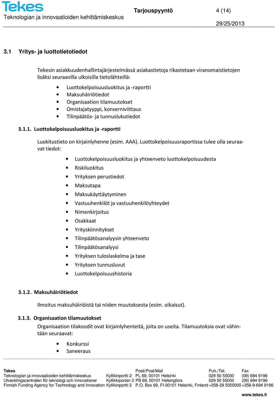 -raportti Maksuhäiriötiedot Organisaation tilamuutokset Omistajatyyppi, konserniviittaus Tilinpäätös- ja tunnuslukutiedot 3.1.